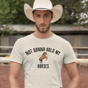 Not Gonna Hold My Horses   Sarcastic Horse Shirt