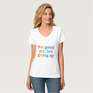 not good yet bot giving up T-Shirt