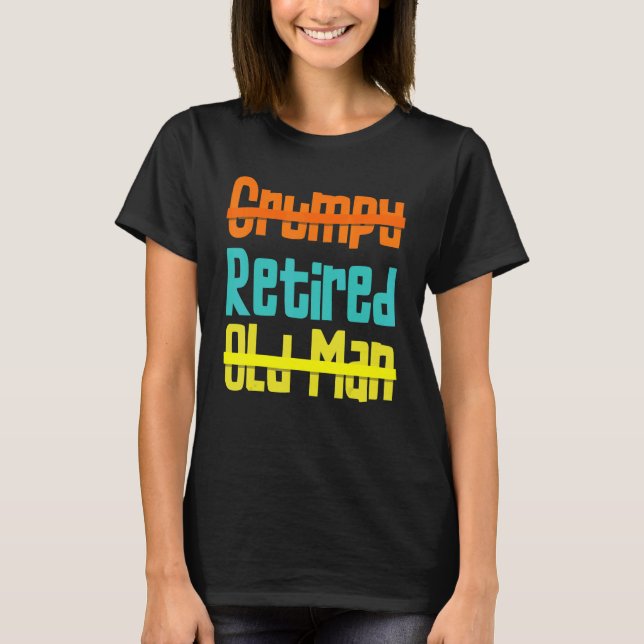 Not Grumpy Not An Old Man Happily Retired T-Shirt (Front)