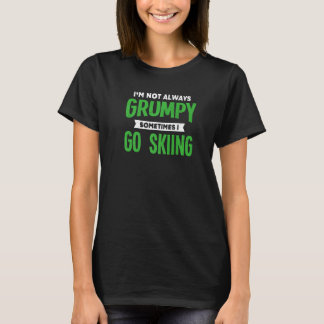 Not Grumpy Sometimes I Go Skiing  Skier Humour T-Shirt