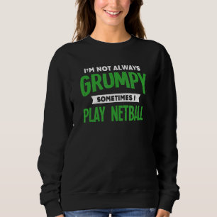 Not Grumpy Sometimes I Play Netball  Netball Playe Sweatshirt