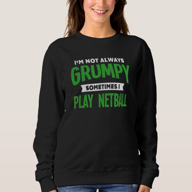 Not Grumpy Sometimes I Play Netball  Netball Playe Sweatshirt (Front)