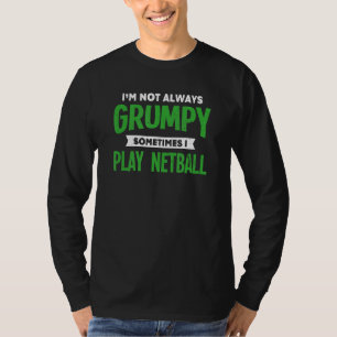 Not Grumpy Sometimes I Play Netball Netball Playe T-Shirt
