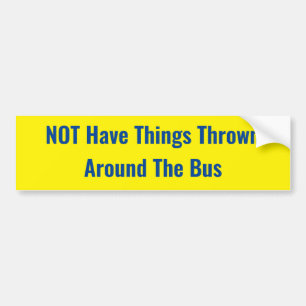 NOT Have Things Thrown Around The Bus -SIGN Bumper Sticker