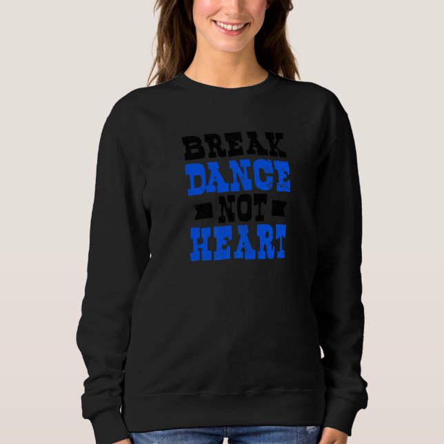 Not Heart Break Dance Sweatshirt (Front)