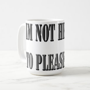 Not Here To Please You, Coffee Mug