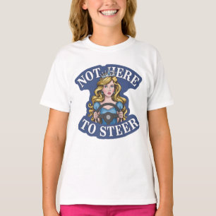 Not Here to Steer T-Shirt