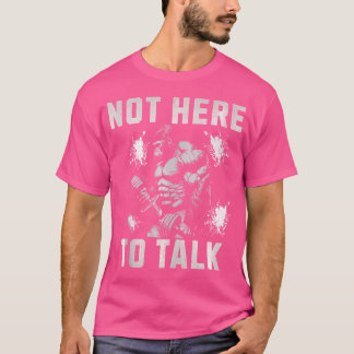 Not Here To Talk Gorilla Gym Workout Fitness Weigh T-Shirt