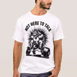 Not Here To Talk Gorilla Powerlifting Gym Workout T-Shirt