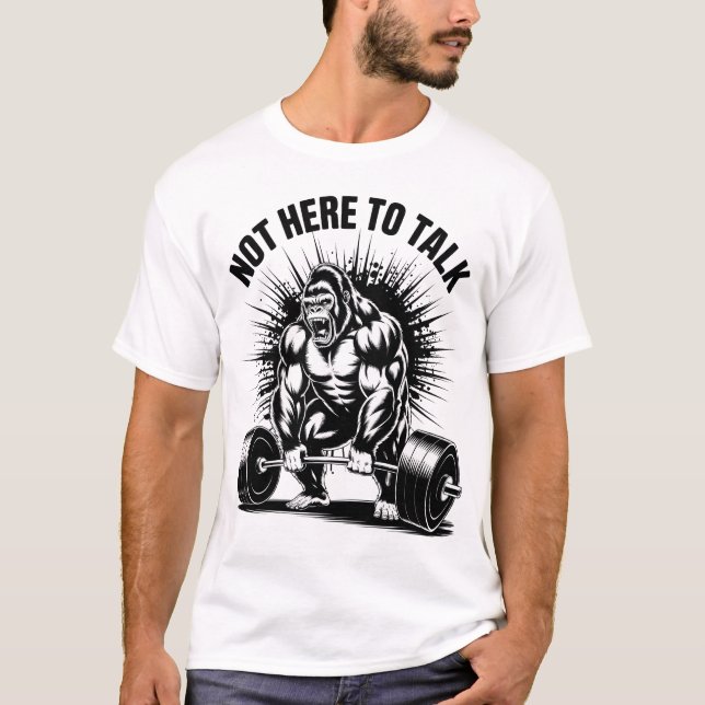 Not Here To Talk Gorilla Powerlifting Gym Workout  T-Shirt (Front)