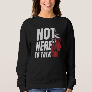 Not Here To Talk Kickboxer Fan Professional Boxer  Sweatshirt