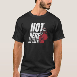Not Here To Talk Kickboxer Fan Professional Boxer  T-Shirt