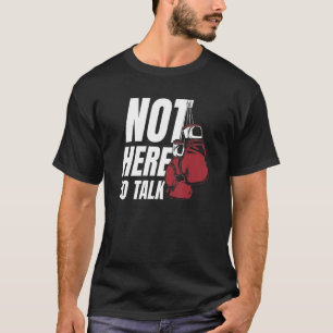 Not Here To Talk Kickboxer Fan Professional Boxer  T-Shirt