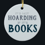 Not Hoarding If Books Funny Book Lover Blue Ceramic Tree Decoration<br><div class="desc">Share your love of books with this funny ornament that says "It's not hoarding if it's books" on the front. The back says can be customized with any name you like, or change the whole phrase from [name] loves books. The blue and gray color palette makes this ornament suitable for...</div>