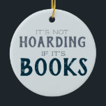 Not Hoarding If Books Funny Book Lover Blue Ceramic Tree Decoration<br><div class="desc">Share your love of books with this funny ornament that says "It's not hoarding if it's books" on the front. The back says can be customized with any name you like, or change the whole phrase from [name] loves books. The blue and gray color palette makes this ornament suitable for...</div>