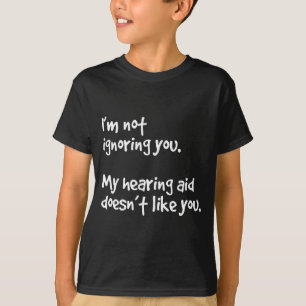 Not ignoring hearing aid doesn't like humour T-Shirt