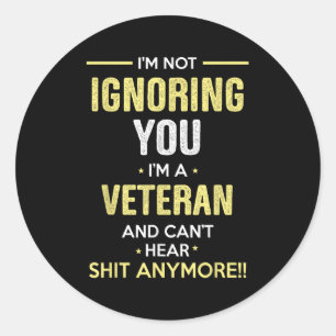 Not Ignoring I'm Veteran Can't Hear Sh-t Anymore  Classic Round Sticker