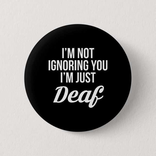 Not Ignoring You Im Just Deaf Deaf-mute  6 Cm Round Badge (Front)