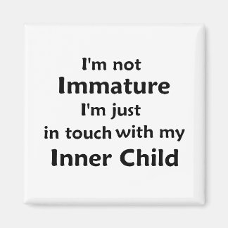 Not immature, in touch with Inner Child  magnet
