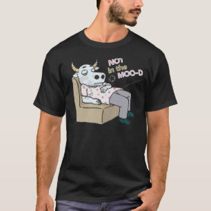Not in the moo d  tired  lazy  sleepy cow dad joke T-Shirt