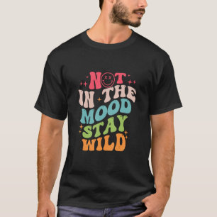 Not in the mood stay wild  T-Shirt