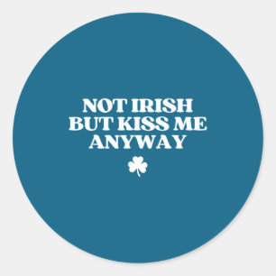 Not irish but kiss me shirt kiss me im irish classic round sticker