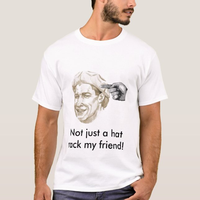 Not just a hat rack my friend! T-Shirt (Front)