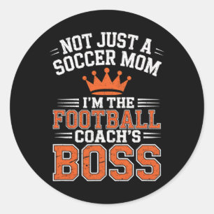 Not Just A Soccer Mom Footbyll Coach's Boss Game D Classic Round Sticker