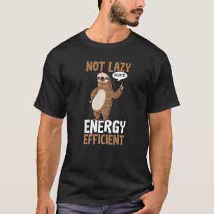 Not Lazy Energy Efficient Lazy Sloth T-Shirt