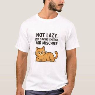 Not Lazy, Just Saving Energy for Mischief – Cat T-Shirt