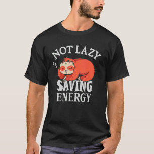 Not lazy Saving Energy  Lazy Sloth trying to save  T-Shirt