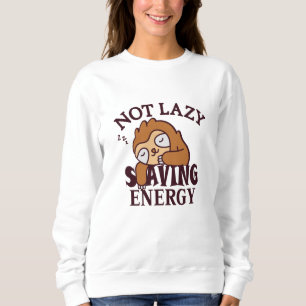 Not lazy, Saving Energy Sweatshirt