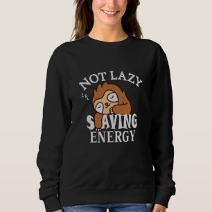 Not lazy, Saving Energy Sweatshirt