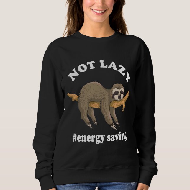 Not Lazy Sloth Energy Saving Sleepy Sloth Sweatshirt (Front)