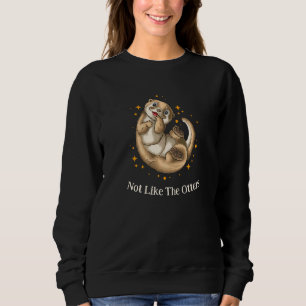 Not Like The Otters Sayings Otter Quotes Sea Otte Sweatshirt