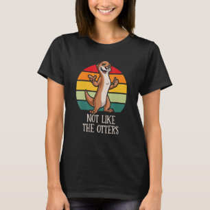 Not Like The Otters Sayings Otter Quotes Sea Otter T-Shirt