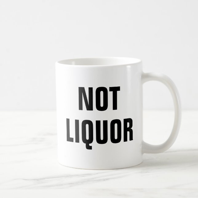Not Liquor - Fun Novelty Coffee Mug (Right)