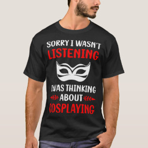 Not Listening Cosplaying Cosplay Cosplayer T-Shirt