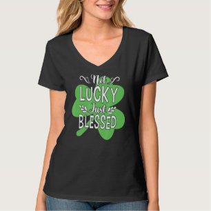 Not Lucky Just Blessed Green Shamrock Saint Patric T-Shirt