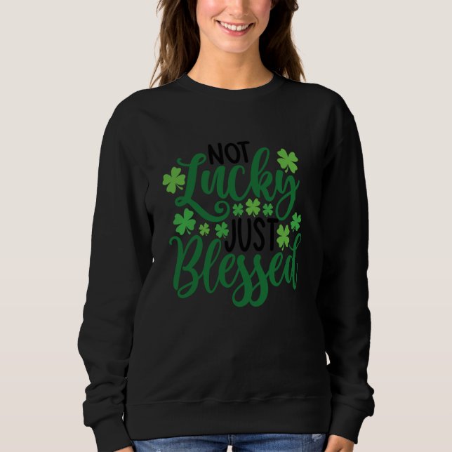 Not Lucky Just Blessed Shamrock C  2 Sweatshirt (Front)