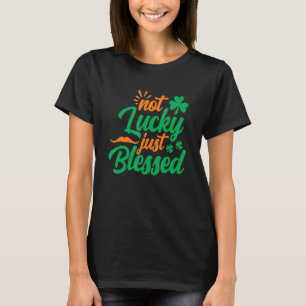 Not Lucky Just Blessed Shamrock St Patrick's Day T-Shirt