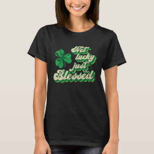 Not Lucky Just Blessed St Patrick Day St Pattys Vi T-Shirt