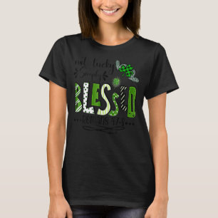 Not Lucky Simple Blessed St.Patricks Day Faith Chr T-Shirt