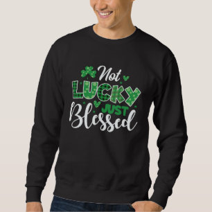Not lucky simply blessed Irish Lucky St Patrick s  Sweatshirt