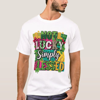 Not Lucky Simply Blessed St. Patrick's Day Maximal T-Shirt