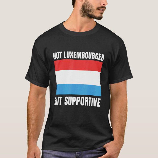 Not Luxembourger But Supportive Luxembourg Flag Su T-Shirt (Front)