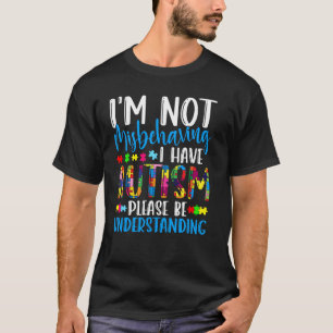 Not Misbehaving I Have Autism Awareness Autistic T-Shirt