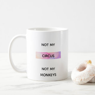 NOT MY CIRCUS COFFEE MUG