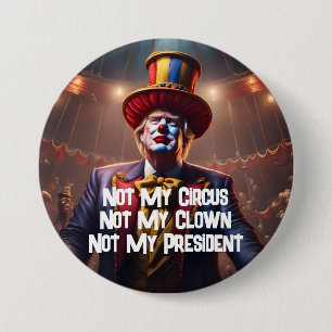 "Not My Circus, Not My Clown, Not My President" 7.5 Cm Round Badge