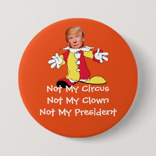 "Not My Circus, Not My Clown, Not My President" 7.5 Cm Round Badge